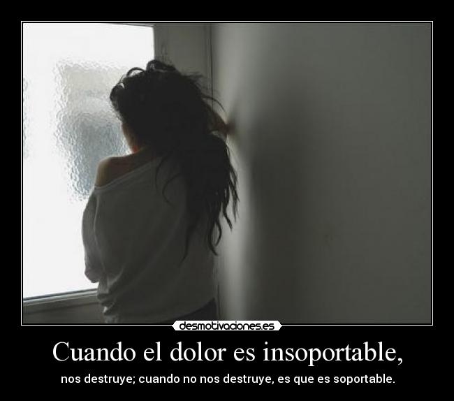 Cuando el dolor es insoportable, -