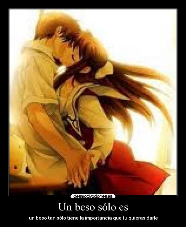 Un beso sólo es - un beso tan sólo tiene la importancia que tu quieras darle