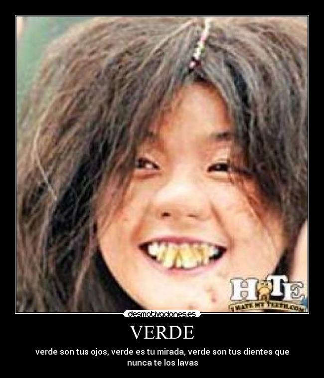 VERDE - verde son tus ojos, verde es tu mirada, verde son tus dientes que nunca te los lavas
