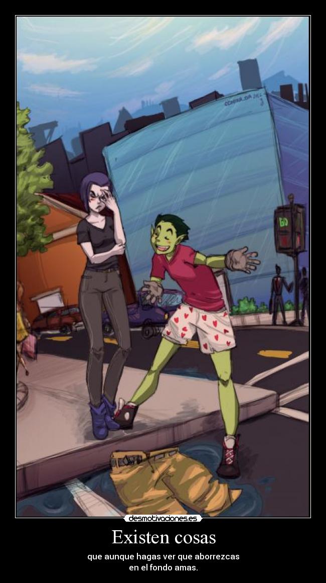 Existen cosas - que aunque hagas ver que aborrezcas
en el fondo amas.