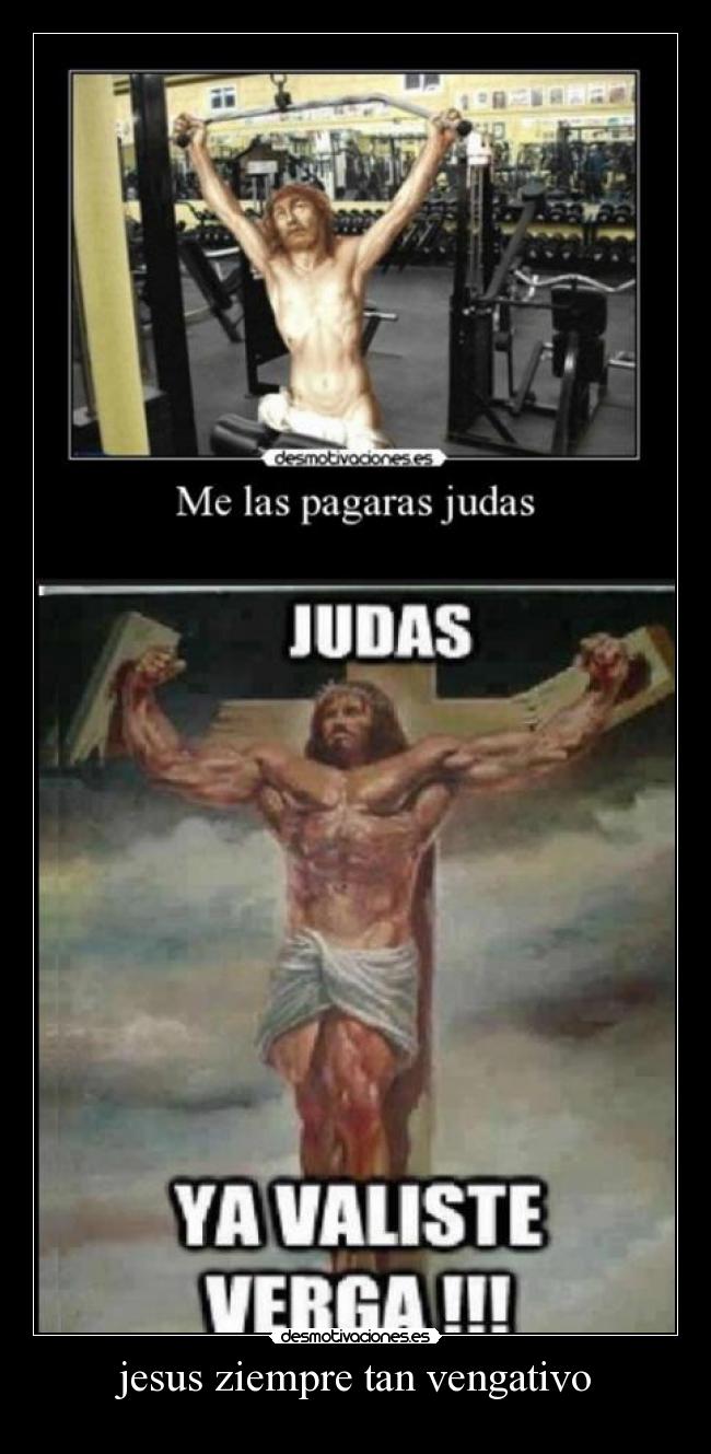 jesus ziempre tan vengativo -
