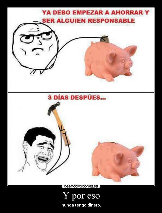 Y por eso - nunca tengo dinero.