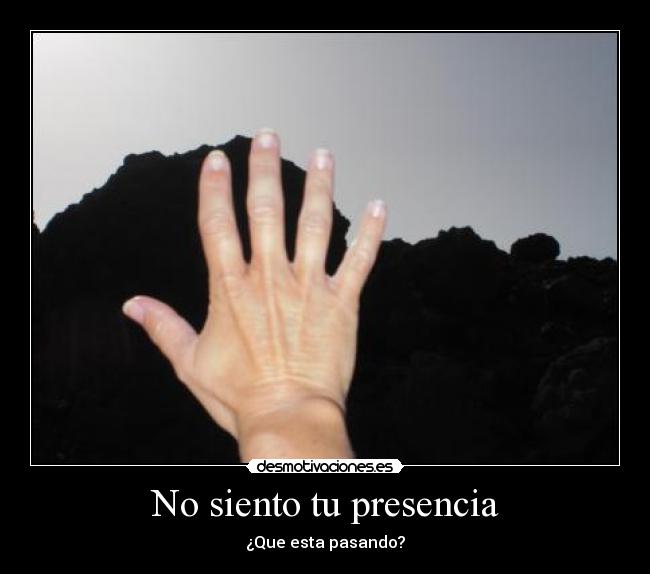 No siento tu presencia - ¿Que esta pasando?