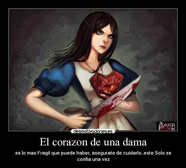 El corazon de una dama - es lo mas Fragil que puede haber, asegurate de cuidarlo..este Solo se confia una vez