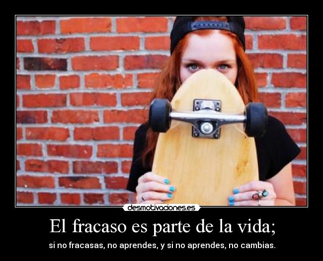 El fracaso es parte de la vida; -