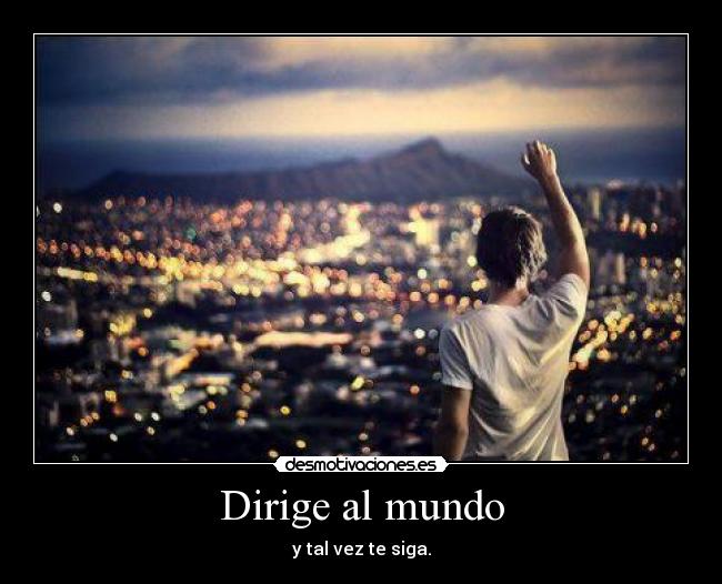Dirige al mundo - y tal vez te siga.