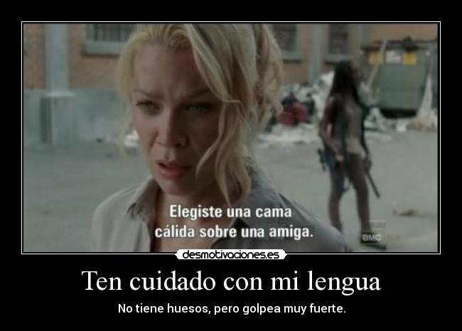 Ten cuidado con mi lengua - No tiene huesos, pero golpea muy fuerte.