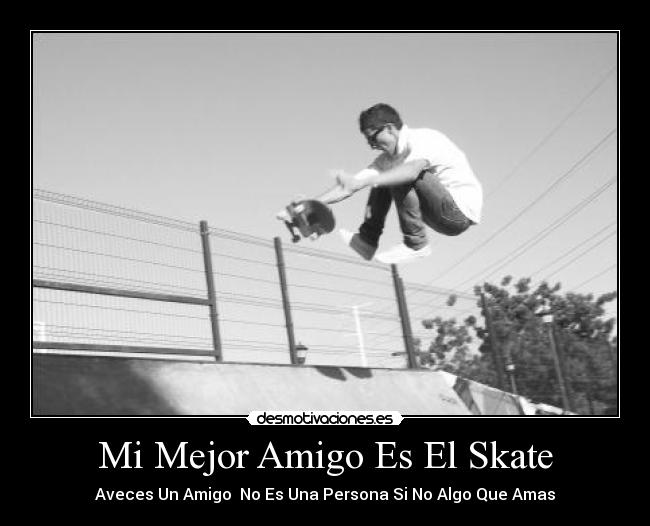 Mi Mejor Amigo Es El Skate - Aveces Un Amigo No Es Una Persona Si No Algo Que Amas