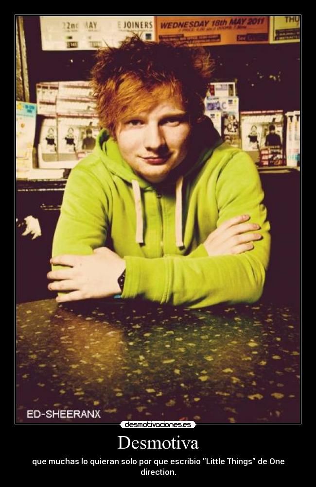 Desmotiva - que muchas lo quieran solo por que escribio Little Things de One direction.