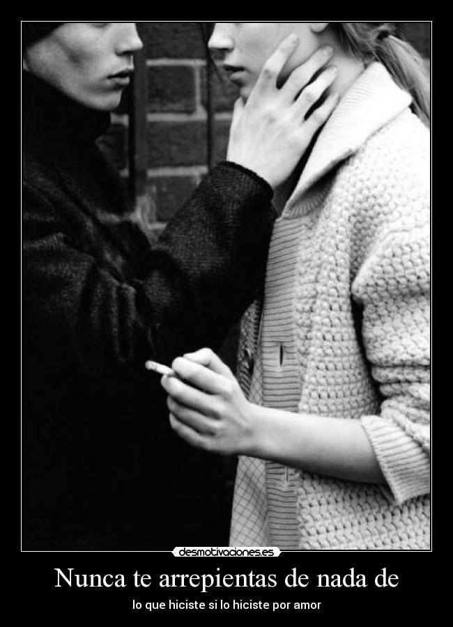 Nunca te arrepientas de nada de - lo que hiciste si lo hiciste por amor