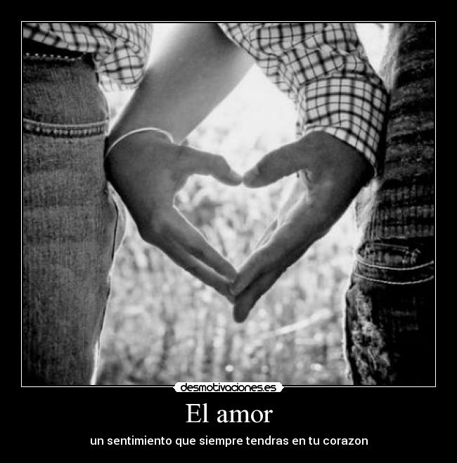El amor - un sentimiento que siempre tendras en tu corazon