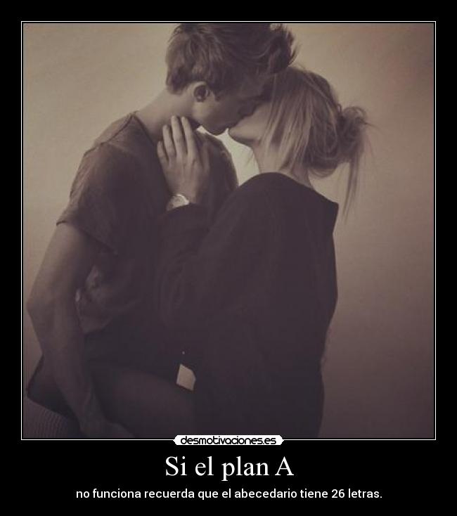 Si el plan A - no funciona recuerda que el abecedario tiene 26 letras.