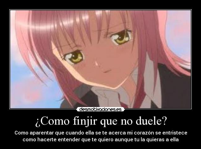 ¿Como finjir que no duele? - Como aparentar que cuando ella se te acerca mi corazón se entristece
como hacerte entender que te quiero aunque tu la quieras a ella