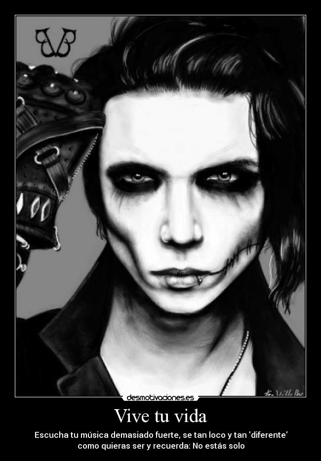 Vive tu vida - Escucha tu música demasiado fuerte, se tan loco y tan diferente
como quieras ser y recuerda: No estás solo