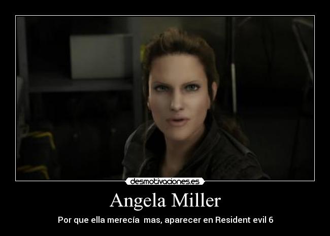Angela Miller - Por que ella merecía mas, aparecer en Resident evil 6