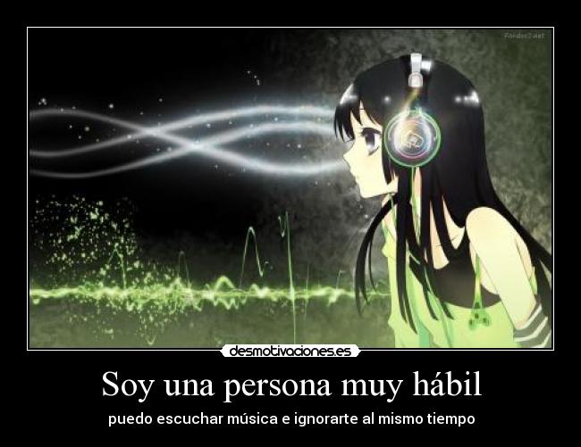 Soy una persona muy hábil - puedo escuchar música e ignorarte al mismo tiempo