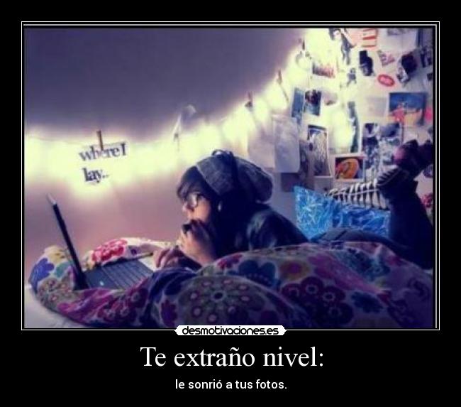 Te extraño nivel: - le sonrió a tus fotos.