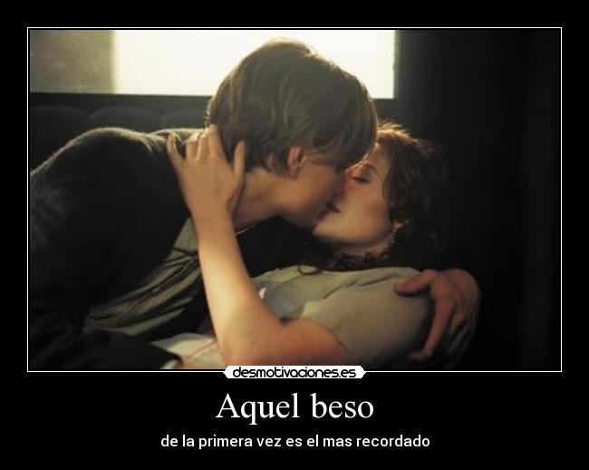 Aquel beso - de la primera vez es el mas recordado