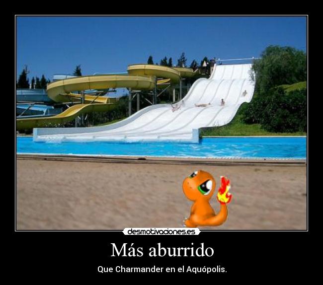 Más aburrido - Que Charmander en el Aquópolis.