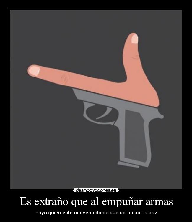 Es extraño que al empuñar armas -
