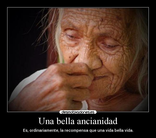 Una bella ancianidad - Es, ordinariamente, la recompensa que una vida bella vida.