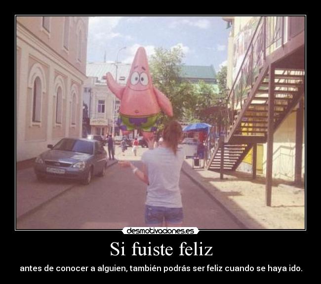 Si fuiste feliz -