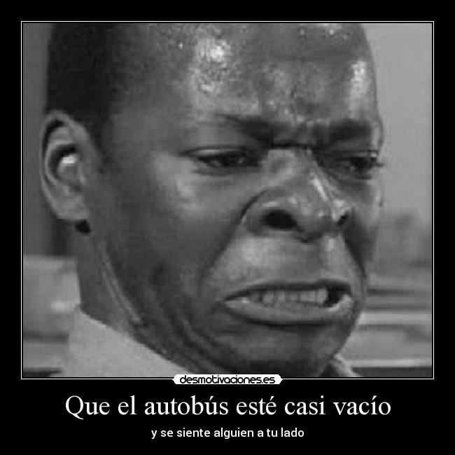 Que el autobús esté casi vacío - y se siente alguien a tu lado