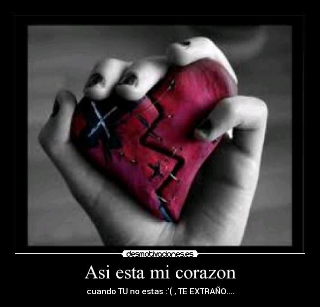 Asi esta mi corazon - cuando TU no estas :( , TE EXTRAÑO....