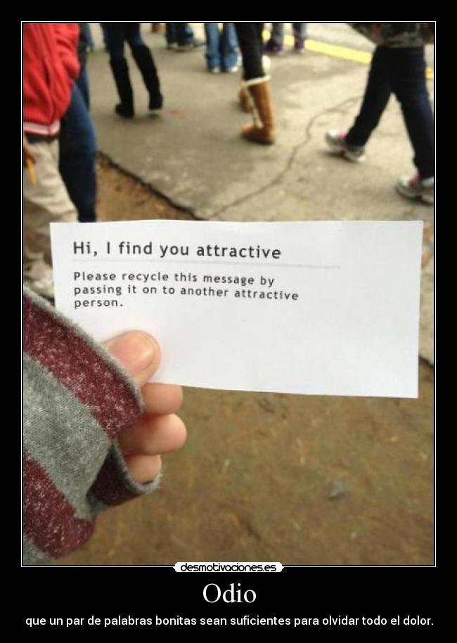 Odio - que un par de palabras bonitas sean suficientes para olvidar todo el dolor.