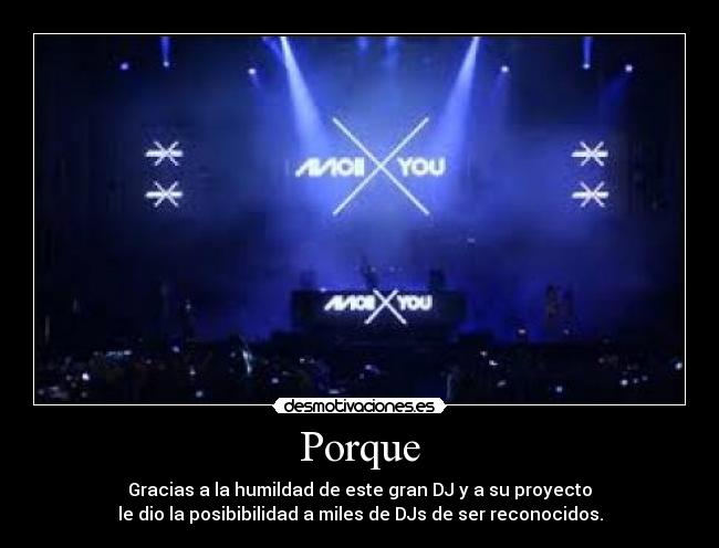 Porque - Gracias a la humildad de este gran DJ y a su proyecto
le dio la posibibilidad a miles de DJs de ser reconocidos.