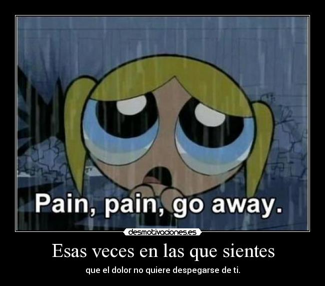 Esas veces en las que sientes -