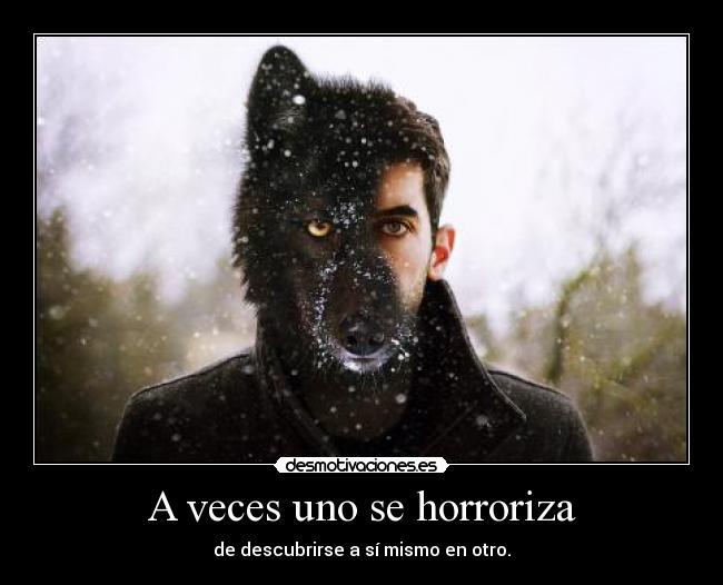 A veces uno se horroriza -