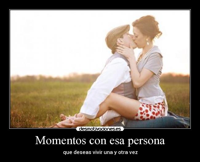 Momentos con esa persona - que deseas vivir una y otra vez