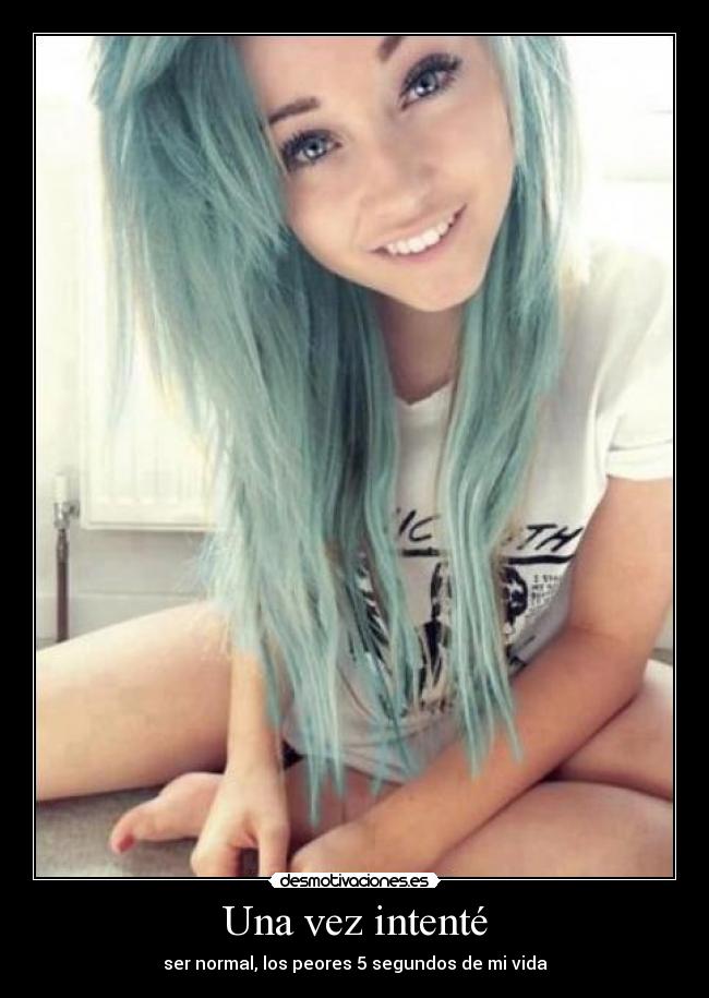 carteles una vez intente ser normal los peores segundos vida loca color sex guapa feliz desmotivaciones