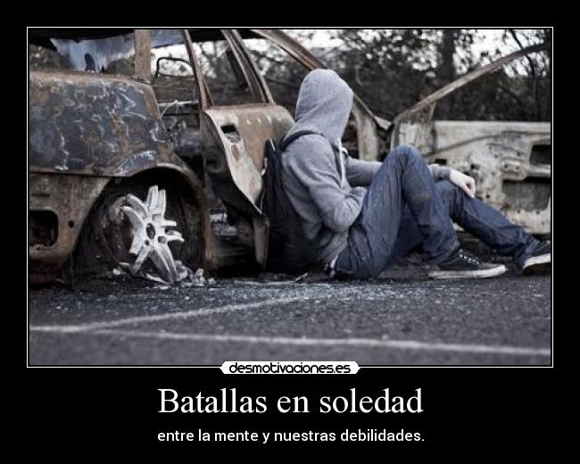 Batallas en soledad - entre la mente y nuestras debilidades.