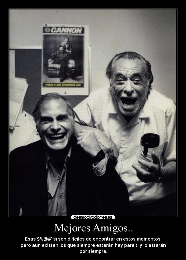 Mejores Amigos.. - Esas $%@# si son difíciles de encontrar en estos momentos
pero aun existen los que siempre estarán hay para ti y lo estarán por siempre.