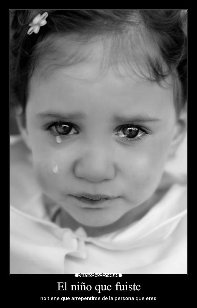 El niño que fuiste - no tiene que arrepentirse de la persona que eres.