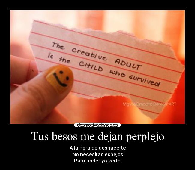 Tus besos me dejan perplejo - A la hora de deshacerte
No necesitas espejos
Para poder yo verte.