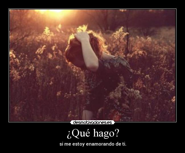 ¿Qué hago? - si me estoy enamorando de ti.