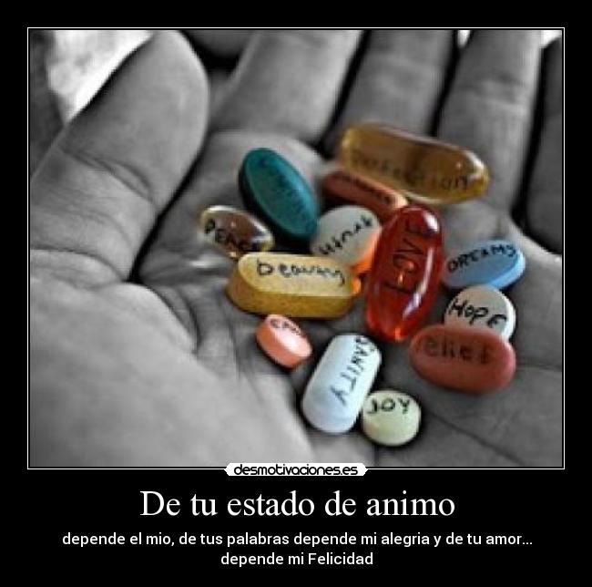 De tu estado de animo - depende el mio, de tus palabras depende mi alegria y de tu amor...
depende mi Felicidad