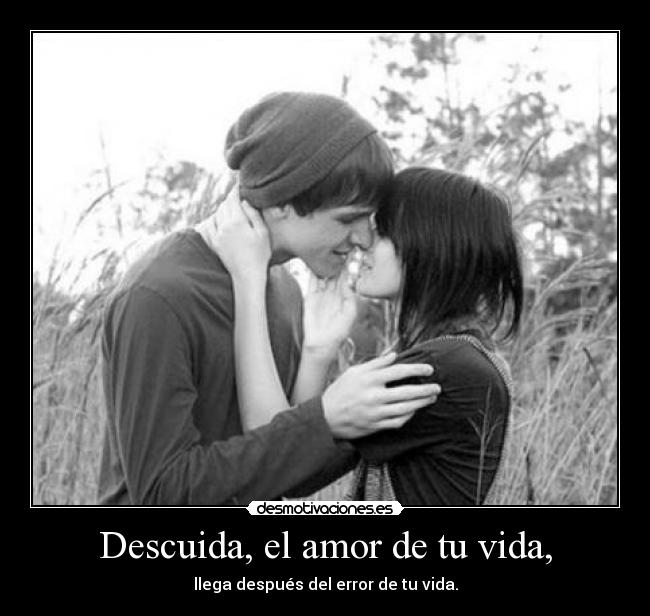 Descuida, el amor de tu vida, - 