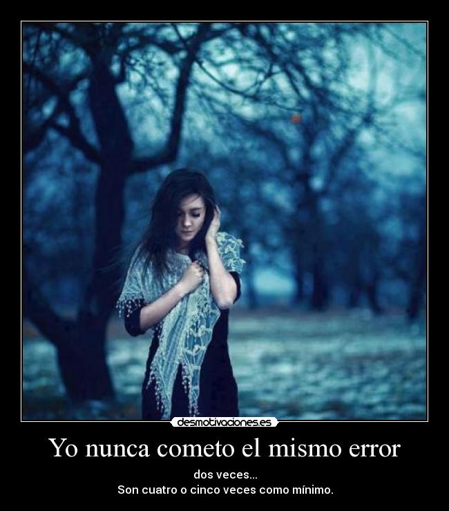 Yo nunca cometo el mismo error -
