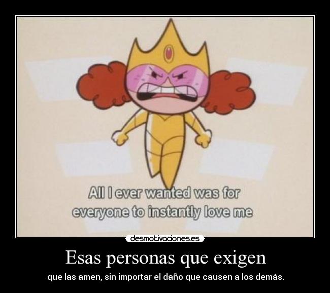 Esas personas que exigen -