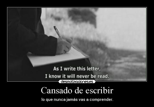 Cansado de escribir - lo que nunca jamás vas a comprender.