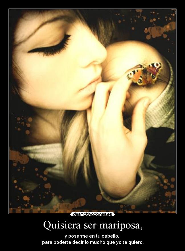 Quisiera ser mariposa, -