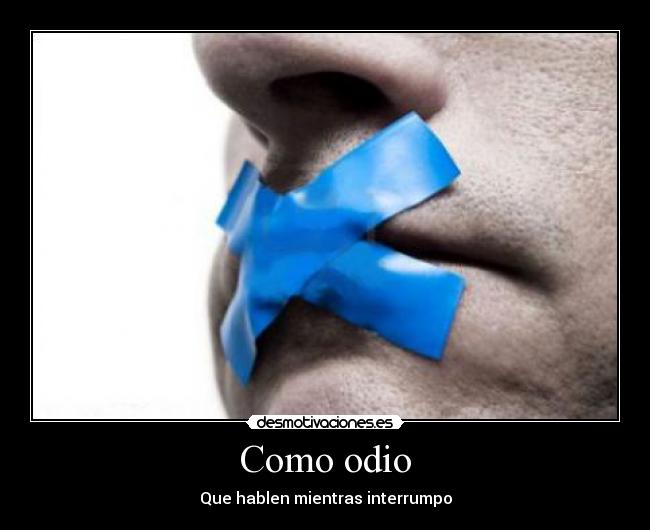 Como odio - Que hablen mientras interrumpo
