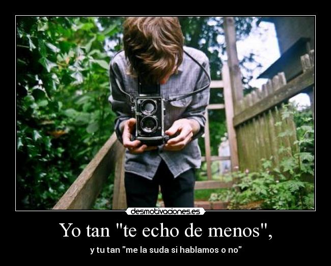 Yo tan te echo de menos, -