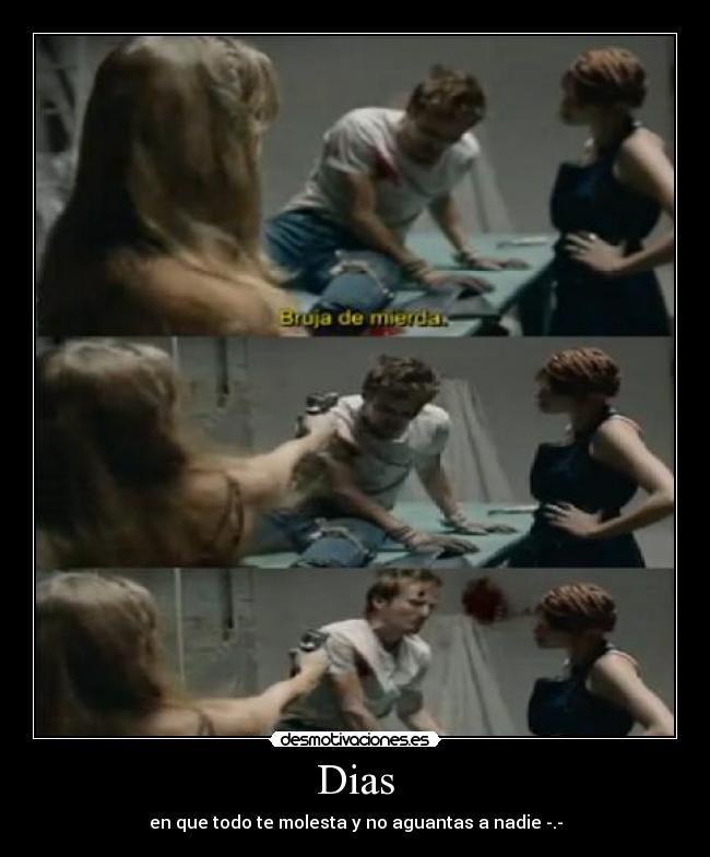Dias - en que todo te molesta y no aguantas a nadie -.-