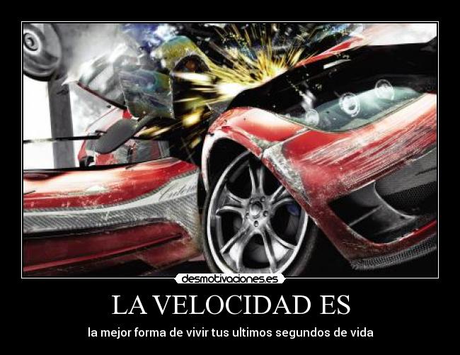 LA VELOCIDAD ES - la mejor forma de vivir tus ultimos segundos de vida