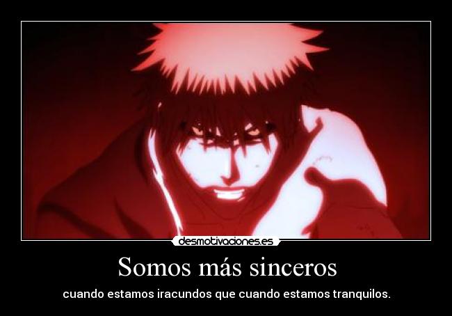 Somos más sinceros - cuando estamos iracundos que cuando estamos tranquilos.